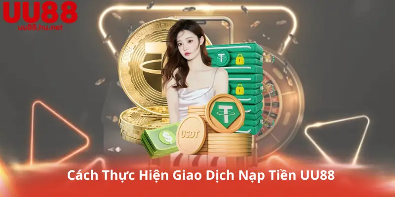 Cách Thực Hiện Giao Dịch Nạp Tiền UU88