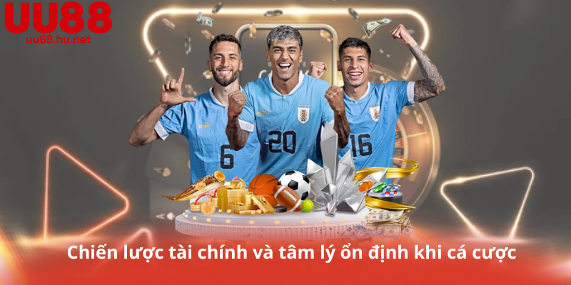 Chiến lược tài chính và tâm lý ổn định khi cá cược