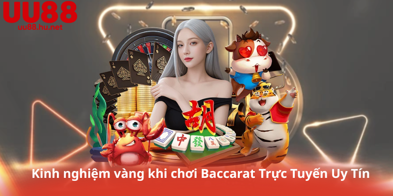 Kinh nghiệm vàng khi chơi Baccarat Trực Tuyến Uy Tín