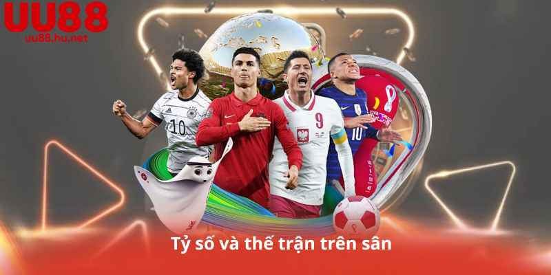 Tỷ số và thế trận trên sân