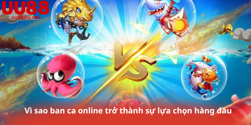 Vì sao ban ca online trở thành sự lựa chọn hàng đầu